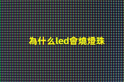 為什么led會燒燈珠 led燒燈珠怎么解決